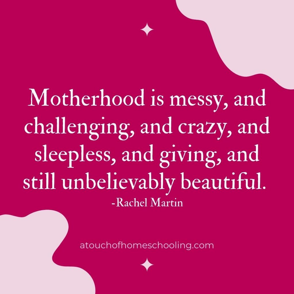 Decorative quote that reads: Motherhood is messy, and challenging, and crazy, and sleepless, and giving, and still unbelievably beautiful. - Mom quotes for tough days