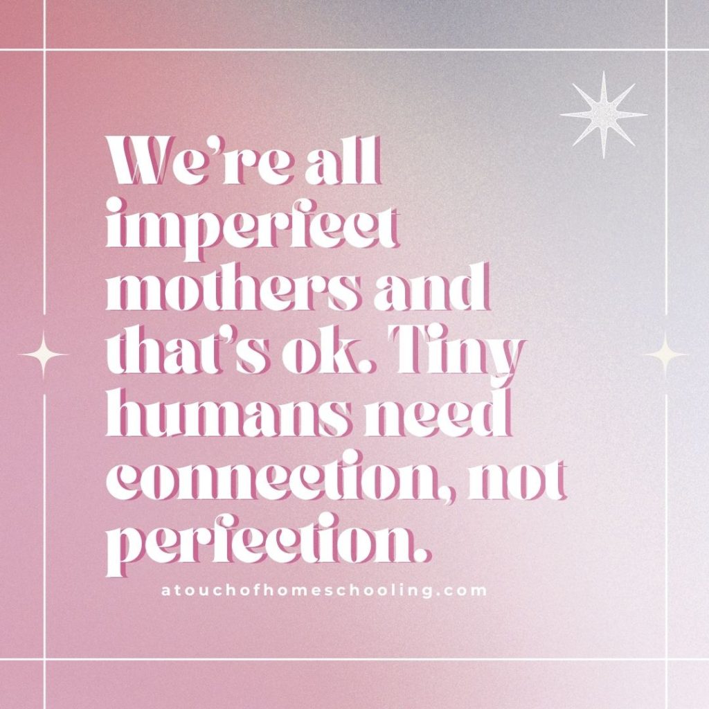 Decorative quote that reads: We're all imperfect mothers and that's ok. Tiny humans need connection, not perfection. - Mom quotes for tough days