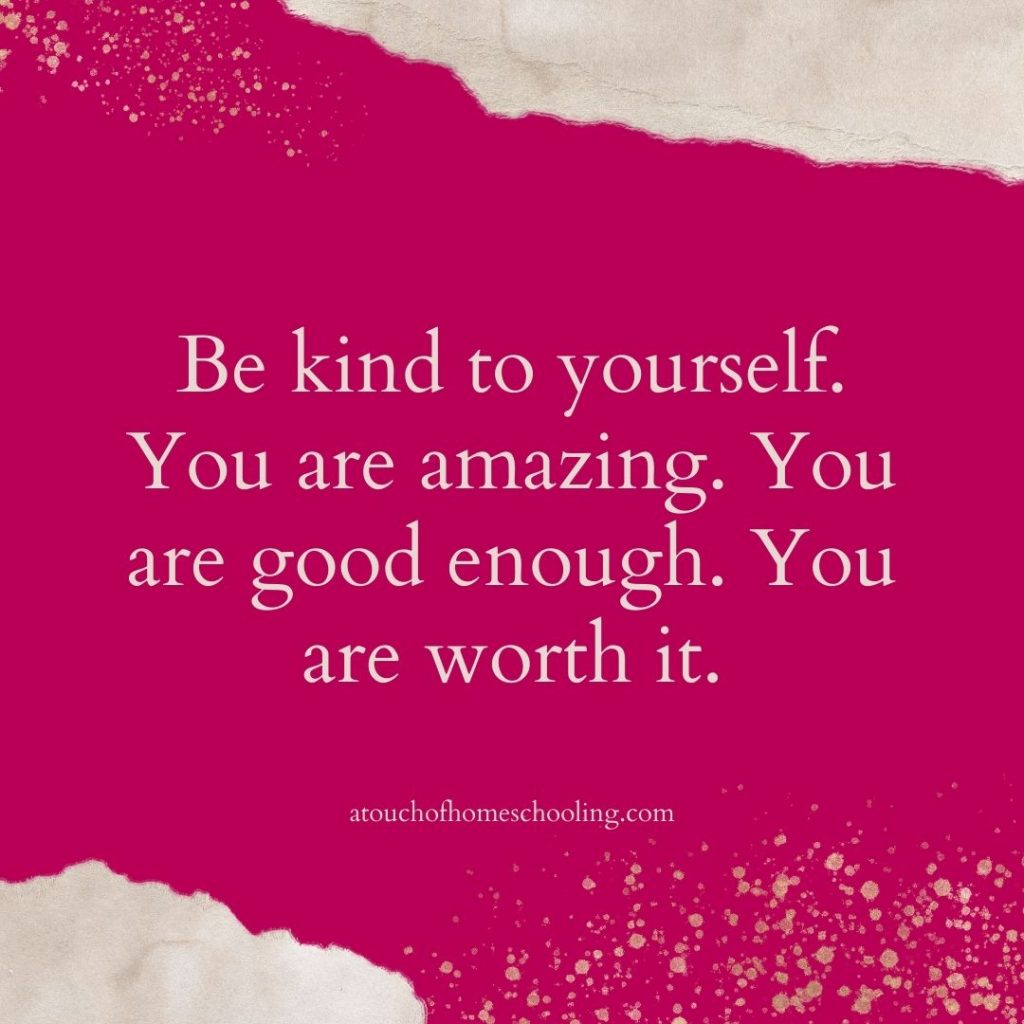 Decorative quote that reads: Be hind to yourself. You are amazing. You are good enough. You are worth it. - Mom quotes for tough days