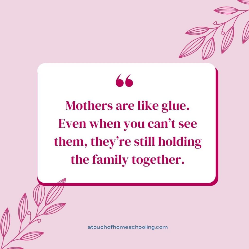 Decorative quote that reads: Mothers are like glue. Even when you can't see them, they're still holding the family together.
