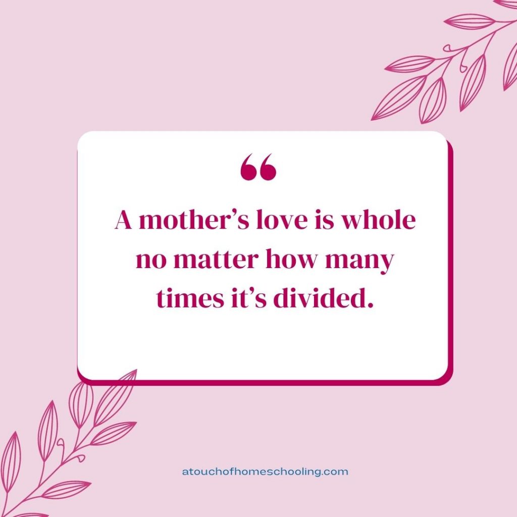 Pink square with the quote : A mother's love is whole no matter how many times it's divided. - Mom quotes for tough days