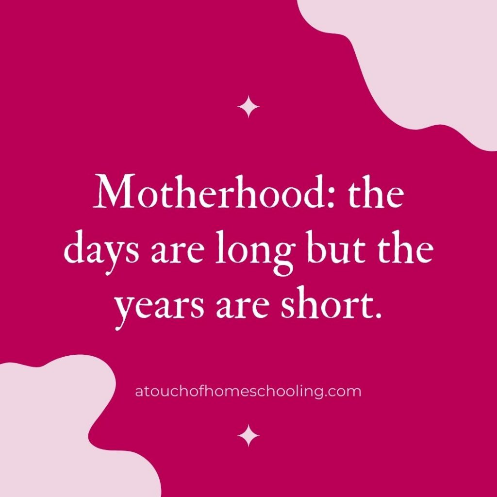 Decorative quote that reads: Motherhood: the days are long but the years are short.