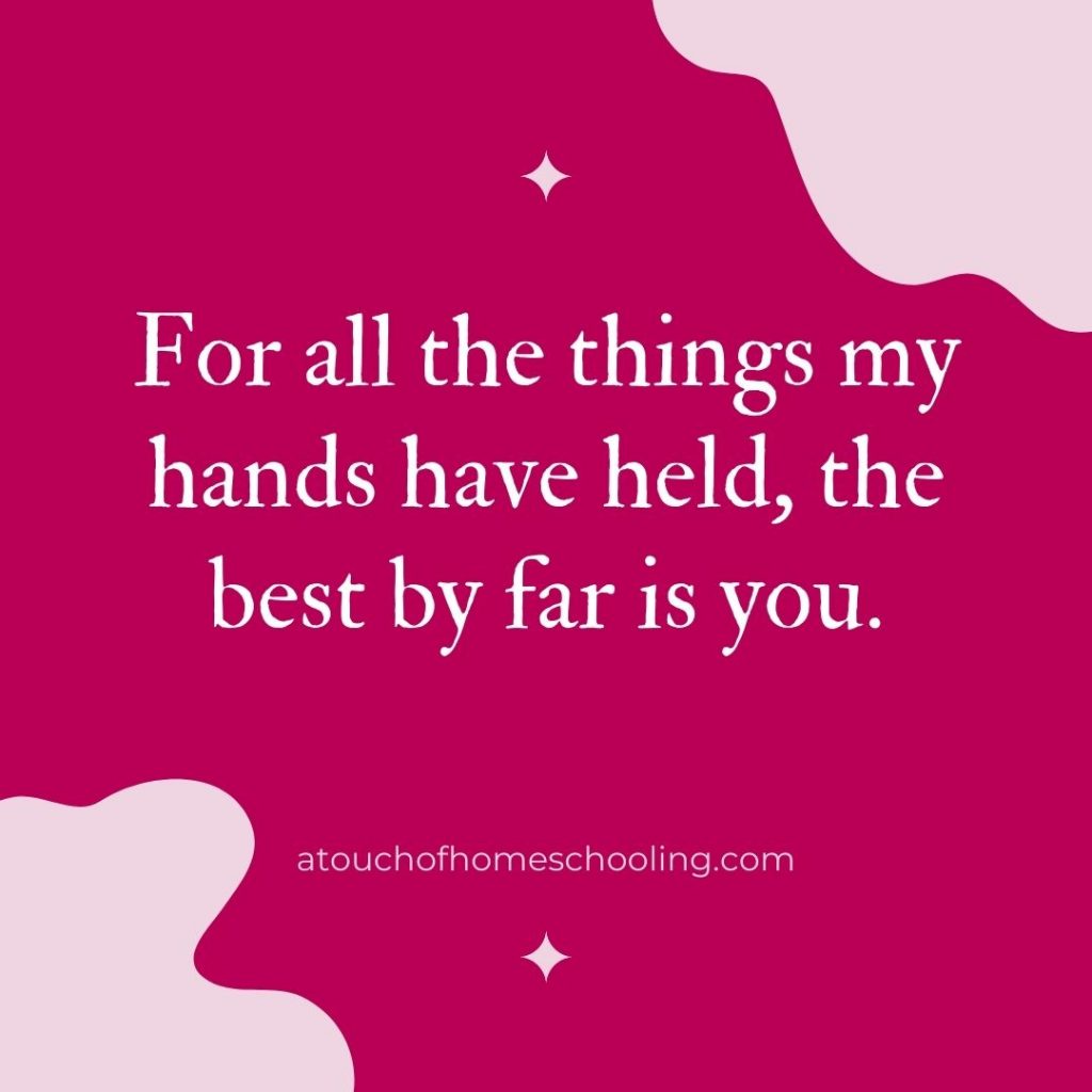 Decorative quote: For all the things my hands have held, the best by far is you. - Mom quotes for tough days