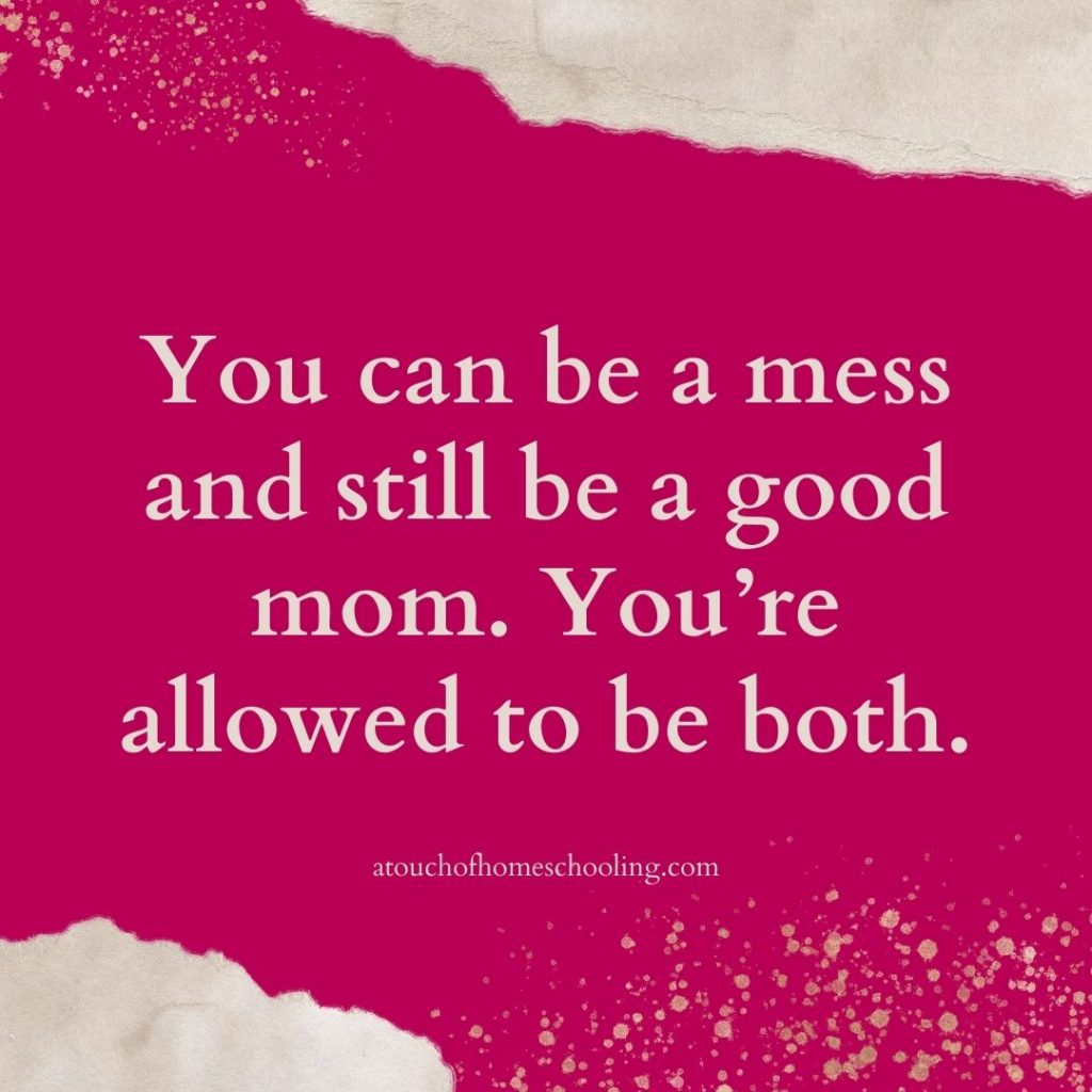 Decorative quote that reads: You can be a mess and still be a good mom. You're allowed to be both. - Mom quotes for tough days