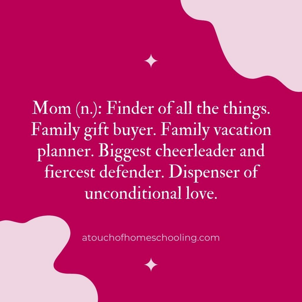 Decorative quote that reads: Mom (n): Finder of all the things. Family gift buyer. Family vacation planner. Biggest cheerleader and fiercest defender. Dispenser of unconditional love.